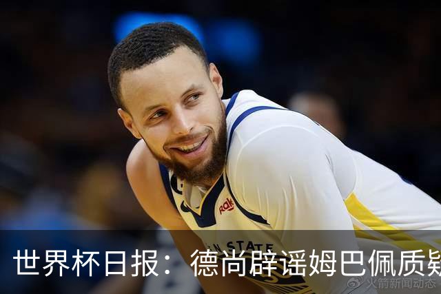 世界杯日报：德尚辟谣姆巴佩质疑其战术 因凡蒂诺连任无悬念