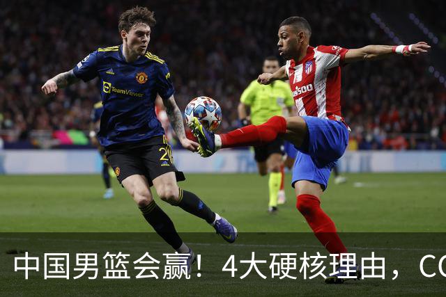 中国男篮会赢！4大硬核理由，CCTV5直播，赵继伟或继续打封闭上场