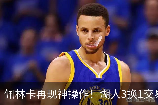 佩林卡再现神操作！湖人3换1交易方案，网友：稳赚不赔