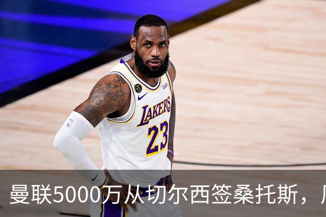 曼联5000万从切尔西签桑托斯，周四官宣！埃德森同时体检争当首签
