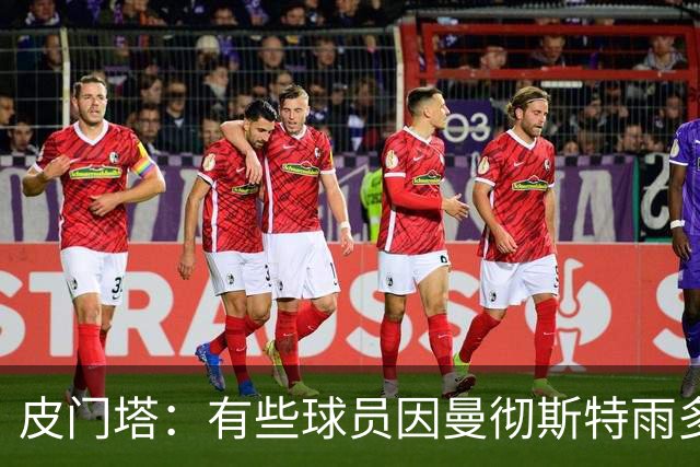 皮门塔：有些球员因曼彻斯特雨多拒绝转会；球员绝不是资产