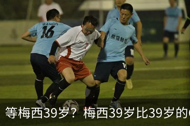 等梅西39岁？梅西39岁比39岁的C罗多48进球170助攻！