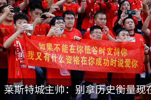 莱斯特城主帅：别拿历史衡量现在，我们要走自己的路